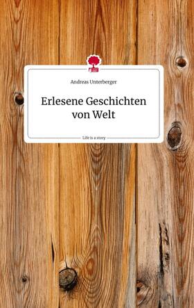 Unterberger |  Erlesene Geschichten von Welt. Life is a Story - story.one | Buch |  Sack Fachmedien
