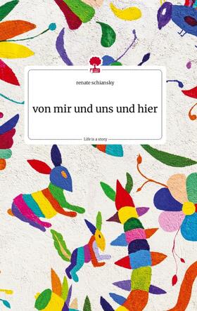 Schiansky |  von mir und uns und hier. Life is a Story - story.one | Buch |  Sack Fachmedien