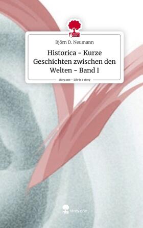 Neumann |  Historica - Kurze Geschichten  zwischen den Welten - Band I. Life is a Story - story.one | Buch |  Sack Fachmedien