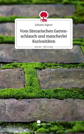 Aigner | Vom literarischen Gartenschlauch und mancherlei Kuriositäten. Life is a Story - story.one | Buch | 978-3-7108-3223-9 | sack.de