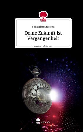 Steffens |  Deine Zukunft ist Vergangenheit. Life is a Story - story.one | Buch |  Sack Fachmedien