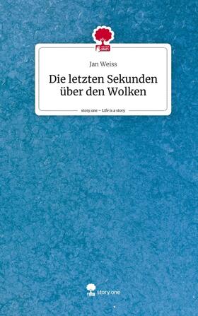 Weiss |  Die letzten Sekunden über den Wolken. Life is a Story - story.one | Buch |  Sack Fachmedien