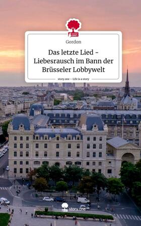 Gordon |  Das letzte Lied -Liebesrausch im Bann der Brüsseler Lobbywelt. Life is a Story - story.one | Buch |  Sack Fachmedien