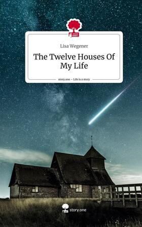 Wegener |  The Twelve Houses Of My Life. Life is a Story - story.one | Buch |  Sack Fachmedien