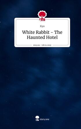 Kyo |  White Rabbit - The Haunted Hotel. Life is a Story - story.one | Buch |  Sack Fachmedien