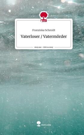 Schmidt |  Vaterloser /                         Vatermörder. Life is a Story - story.one | Buch |  Sack Fachmedien