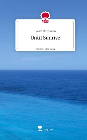 Hoffmann |  Until Sunrise. Life is a Story - story.one | Buch |  Sack Fachmedien