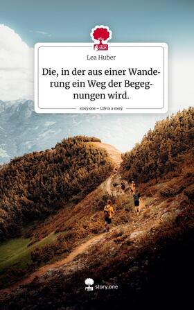 Huber |  Die, in der aus einer Wanderung ein Weg der Begegnungen wird.. Life is a Story - story.one | Buch |  Sack Fachmedien