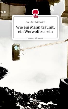 Friederich |  Wie ein Mann träumt, ein Werwolf zu sein. Life is a Story - story.one | Buch |  Sack Fachmedien