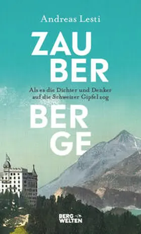 Lesti |  Zauberberge - Als es die Dichter und Denker auf die Schweizer Gipfel zog | Buch |  Sack Fachmedien