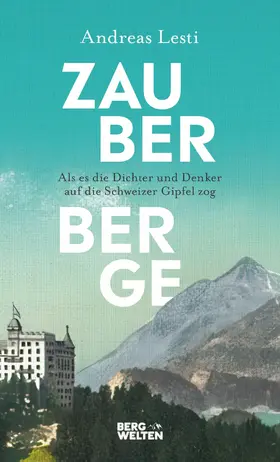 Lesti |  Zauberberge – Als es die Dichter und Denker auf die Schweizer Gipfel zog | eBook | Sack Fachmedien