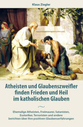 Ziegler | Atheisten und Glaubenszweifler finden Frieden und Heil im katholischen Glauben | Buch | 978-3-7171-1336-2 | sack.de