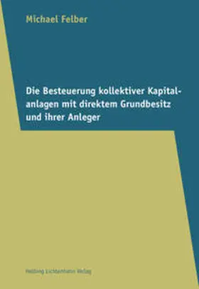 Felber |  Die Besteuerung kollektiver Kapitalanlagen mit direktem Grundbesitz und ihrer Anleger | Buch |  Sack Fachmedien