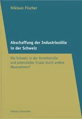 Fischer |  Abschaffung der Industriezölle in der Schweiz | Buch |  Sack Fachmedien