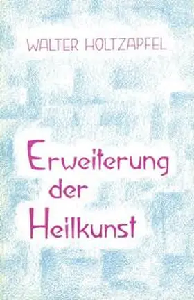 Holtzapfel / Freie Hochschule f. Geisteswiss., Goetheanum |  Erweiterung der Heilkunst | Buch |  Sack Fachmedien