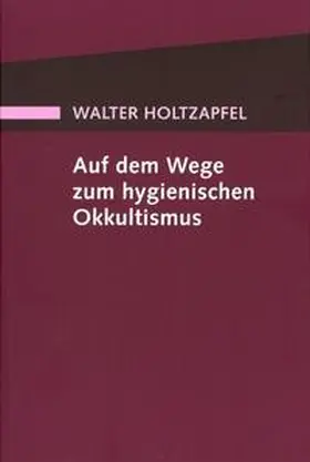 Holtzapfel |  Auf dem Wege zum Hygienischen Okkultismus | Buch |  Sack Fachmedien