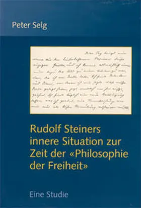 Selg |  Rudolf Steiners innere Situation zur Zeit der 'Philosophie der Freiheit' | Buch |  Sack Fachmedien