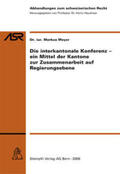 Meyer |  Die interkantonale Konferenz - ein Mittel der Kantone zur Zusammenarbeit auf Regierungsebene (f. d. Schweiz) | Buch |  Sack Fachmedien