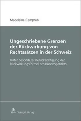 Camprubi |  Ungeschriebene Grenzen der Rückwirkung von Rechtssätzen in der Schweiz | Buch |  Sack Fachmedien