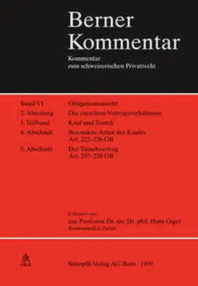 Giger / Meier-Hayoz |  Berner Kommentar. Kommentar zum schweizerischen Privatrecht / Obligationenrecht: Die einzelnen Vertragsverhältnisse, Gesellschaftsrecht, Wertpapierrecht, Art. 363-1186 / Kauf und Tausch - Die Schenkung. Art. 184-252 / Besondere Arten des Kaufs Artikel 222-236 OR. Der Tauschvertrag Artikel 237-238 OR | Buch |  Sack Fachmedien