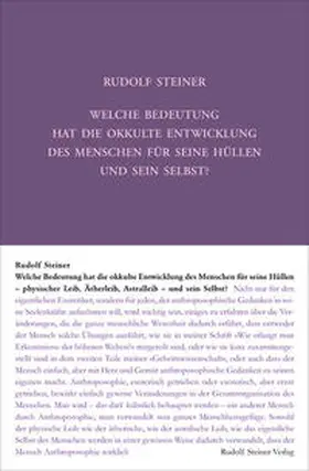 Steiner |  Welche Bedeutung hat die okkulte Entwicklung des Menschen für seine Hüllen - physischen Leib, Ätherleib, Astralleib - und sein Selbst? | Buch |  Sack Fachmedien
