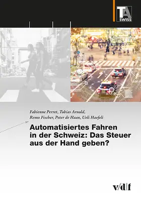 Perret / Arnold / Fischer |  Automatisiertes Fahren in der Schweiz: Das Steuer aus der Hand geben? | Buch |  Sack Fachmedien