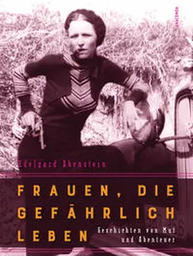 Abenstein |  Frauen, die gefährlich leben - Geschichten von Mut und Abenteuer | Buch |  Sack Fachmedien