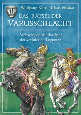 Korn |  Das Rätsel der Varusschlacht. Archäologen auf der Spur der verlorenen Legionen | Buch |  Sack Fachmedien