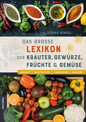 Bendel |  Das große Lexikon der Kräuter, Gewürze, Früchte und Gemüse - Herkunft, Inhaltsstoffe, Zubereitung, Wirkung | Buch |  Sack Fachmedien