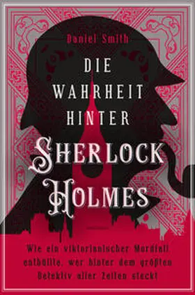 Smith |  Die Wahrheit hinter Sherlock Holmes. Wie ein viktorianischer Mordfall enthüllte, wer hinter dem größten Detektiv aller Zeiten steckt | Buch |  Sack Fachmedien