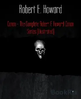 E. Howard |  Conan - The Complete Robert E Howard Conan Series (Illustrated) | eBook | Sack Fachmedien