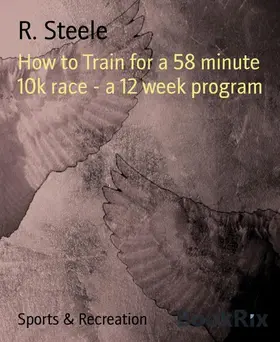 Steele |  How to Train for a 58 minute 10k race - a 12 week program | eBook | Sack Fachmedien