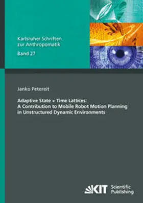 Petereit |  Adaptive State × Time Lattices: A Contribution to Mobile Robot Motion Planning in Unstructured Dynamic Environments | Buch |  Sack Fachmedien