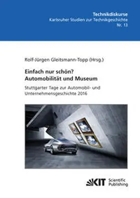 Gleitsmann-Topp |  Einfach nur schön? Automobilität und Museum - Stuttgarter Tage zur Automobil- und Unternehmensgeschichte 2016 | Buch |  Sack Fachmedien