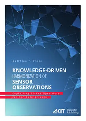 Frank |  Knowledge-Driven Harmonization of Sensor Observations: Exploiting Linked Open Data for IoT Data Streams | Buch |  Sack Fachmedien