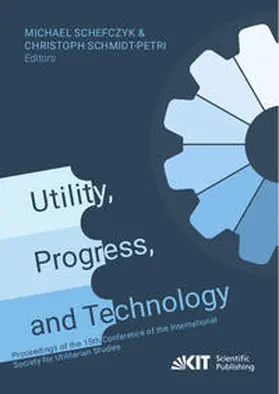 Schefczyk / Schmidt-Petri |  Utility, Progress, and Technology: Proceedings of the 15th Conference of the International Society for Utilitarian Studies | Buch |  Sack Fachmedien