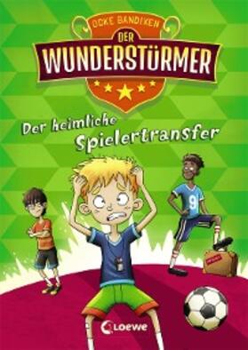 Bandixen |  Der Wunderstürmer (Band 4) - Der heimliche Spielertransfer | eBook | Sack Fachmedien