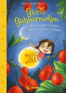 Weber / Vogel / Loewe Vorlesebücher | Gloria Glühwürmchen (Band 5) - Vorlesegeschichten für funkelnde Träume | E-Book | sack.de