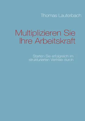 Lauterbach |  Multiplizieren Sie Ihre Arbeitskraft | eBook | Sack Fachmedien