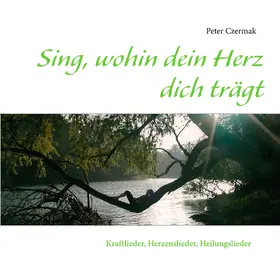 Czermak |  Sing, wohin dein Herz dich trägt | eBook | Sack Fachmedien