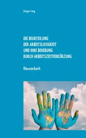 Lang |  Die Beurteilung der Arbeitslosigkeit und ihre Behebung durch Arbeitszeitverkürzung | Buch |  Sack Fachmedien