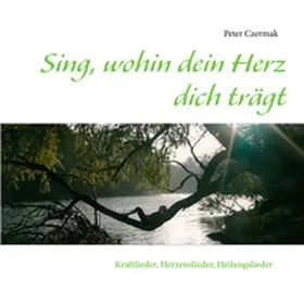 Czermak |  Sing, wohin dein Herz dich trägt | Buch |  Sack Fachmedien