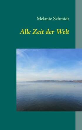 Schmidt |  Alle Zeit der Welt | Buch |  Sack Fachmedien