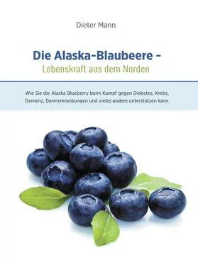 Mann |  Die Alaska-Blaubeere: Lebenskraft aus dem Norden | eBook | Sack Fachmedien