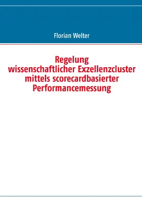 Welter |  Regelung wissenschaftlicher Exzellenzcluster mittels scorecardbasierter Performancemessung | eBook | Sack Fachmedien