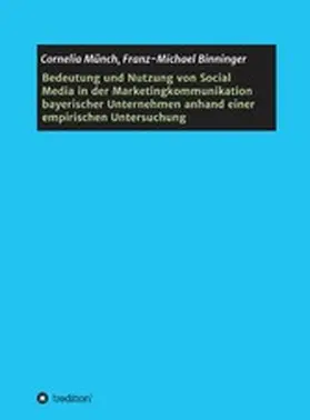 Münch / Binninger |  Bedeutung und Nutzung von Social Media in der Marketingkommunikation bayerischer Unternehmen anhand einer empirischen Untersuchung | eBook | Sack Fachmedien