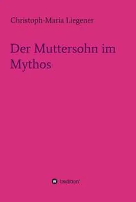 Liegener |  Der Muttersohn im Mythos | Buch |  Sack Fachmedien