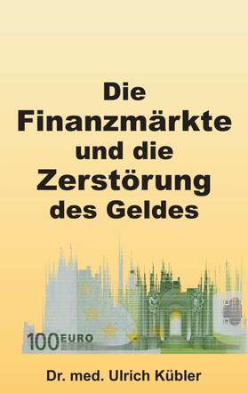 Kübler | Die Finanzmärkte und die Zerstörung des Geldes | Buch | 978-3-7323-7682-7 | sack.de