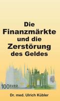 Kübler |  Die Finanzmärkte und die Zerstörung des Geldes | Buch |  Sack Fachmedien