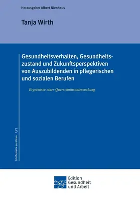 Wirth / Dr. med. Albert Nienhaus |  Gesundheitsverhalten, Gesundheitszustand und Zukunftsperspektiven von Auszubildenden in pflegerischen und sozialen Berufen | Buch |  Sack Fachmedien